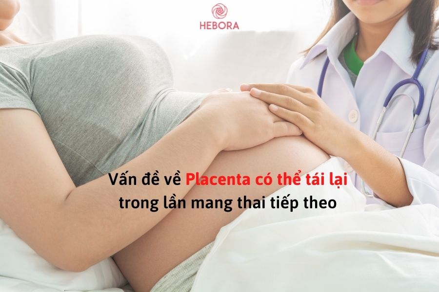 Vấn đề về Placenta có thể tái lại trong lần mang thai sau