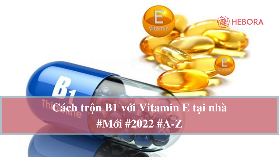 Vitamin B1 và E là thứ giúp chị em làm đẹp hiệu quả