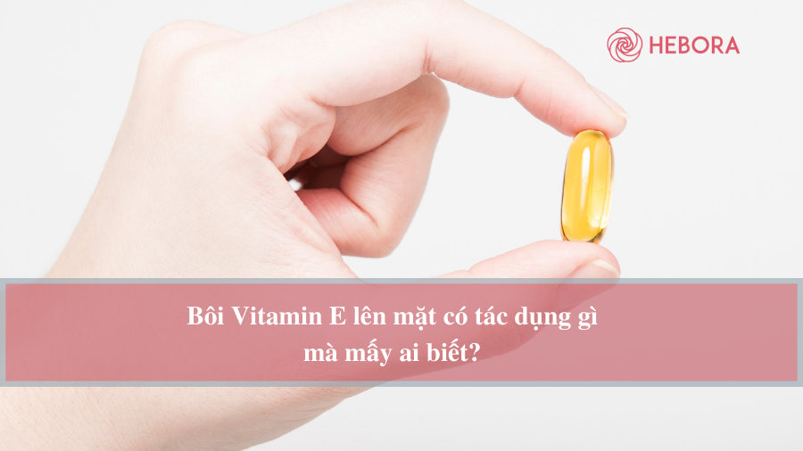 Bạn đã dùng Vitamin E trên mặt bao giờ chưa?