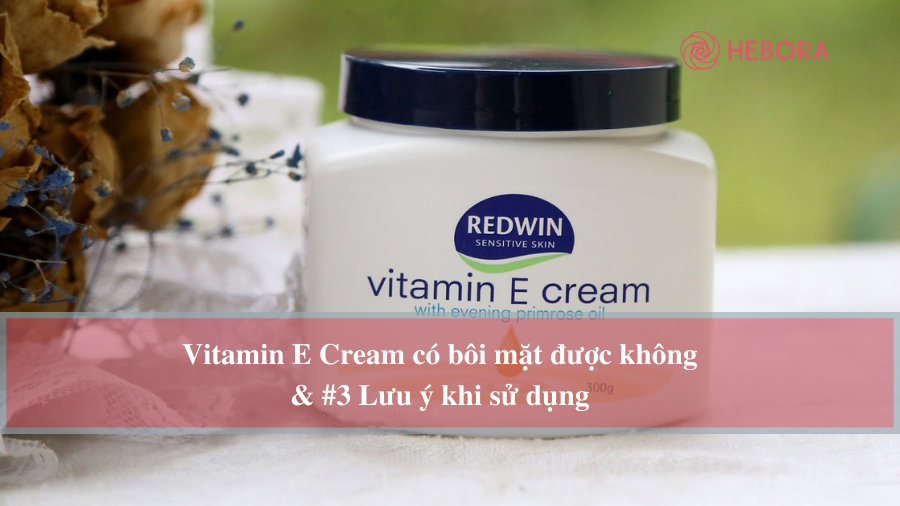Bạn đã sử dụng Vitamin E Cream lần nào chưa?
