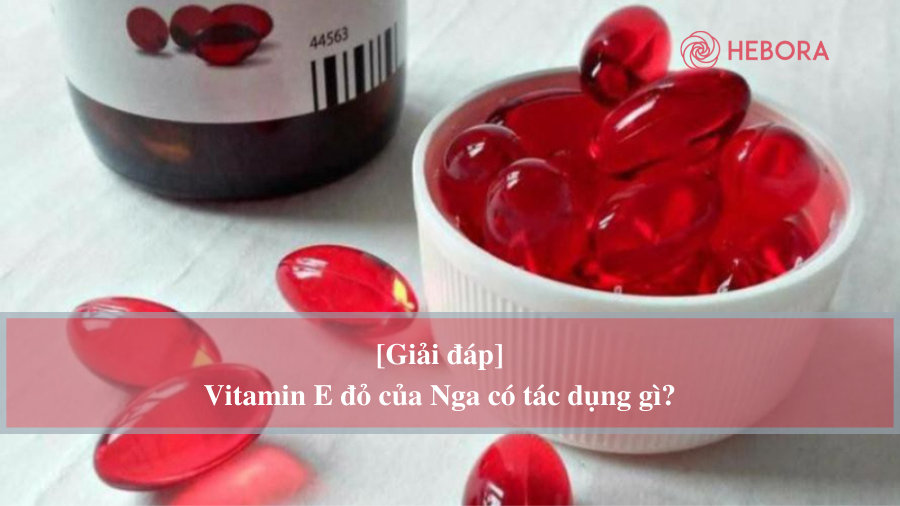 Bạn đã sử dụng Vitamin E của Nga màu đỏ chưa?