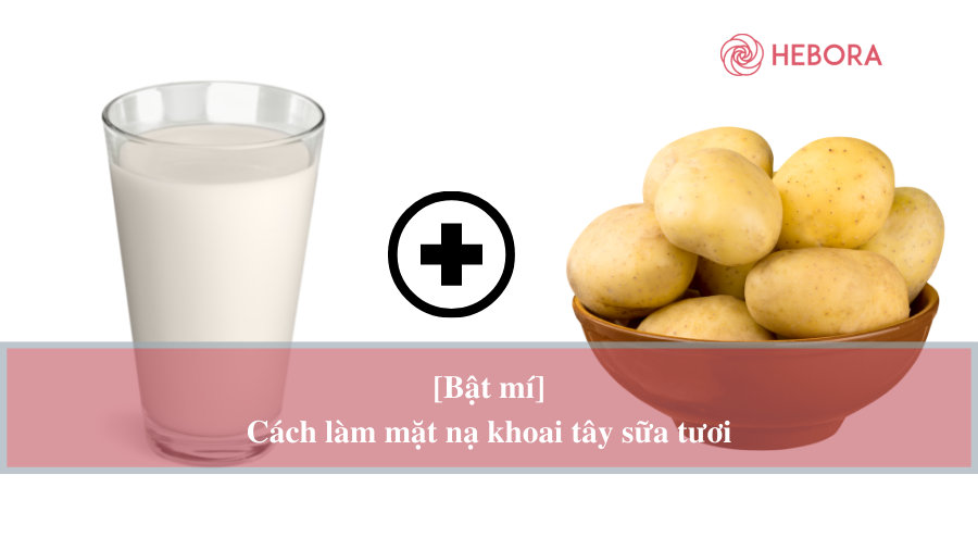 Sữa tươi, khoai tây là những nguyên liệu rất dễ tìm