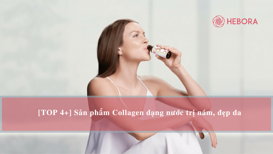 Collagen trị nám tàn nhang dạng nước nào hiệu quả?